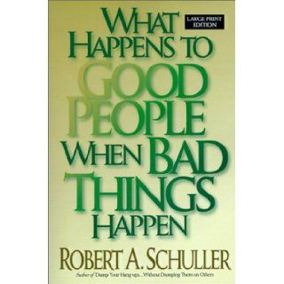 What Happens to Good People When Bad Things Happen: Robert A. Schuller: 9780802726988: Books