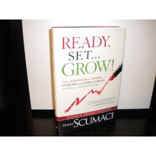 Ready, SetGrow!: How to Rediscover Your Passion, Overcome your Fears, and Create the Life You've Always Wanted: Dondi Scumaci: 9781599794662: Books