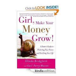 Girl, Make Your Money Grow A Sister's Guide to Protecting Your Future and Enriching Your Life eBook Glinda Bridgforth, Gail Perry Mason Kindle Store