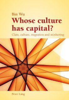 Whose culture has capital?: Class, culture, migration and mothering: Bin Wu: 9783034306058: Books