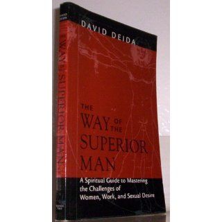 The Way of the Superior Man: A Spiritual Guide to Mastering the Challenges of Women, Work, and Sexual Desire: David Deida: 0600835090681: Books