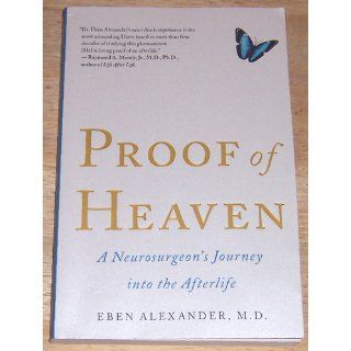 Proof of Heaven: A Neurosurgeon's Journey into the Afterlife: Eben Alexander: 9781451695199: Books