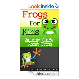 Frogs for kids: The amazing guide about frogs and tips on having a frog as a pet (Childrens books about animals Book 1)   Kindle edition by Paula Brown. Crafts, Hobbies & Home Kindle eBooks @ .