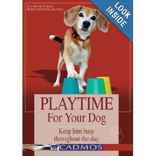 Playtime for Your Dog: Keep Him Busy Throughout the Day: Christina Sondermann: 9783861279228: Books