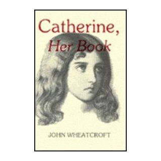 Catherine, Her Book: John Wheatcroft: 9780845347423: Books