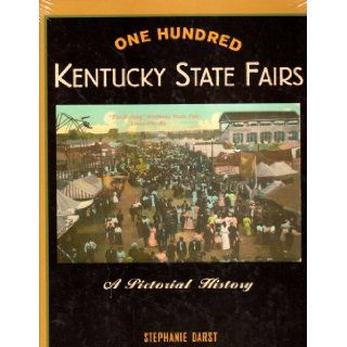 One Hundred Kentucky State Fairs A Pictorial History: Stephanie Darst: 9780975866009: Books