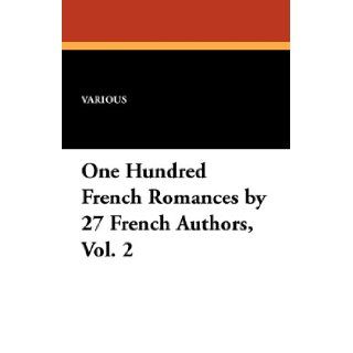 One Hundred French Romances by 27 French Authors, Vol. 2: Various: 9781434413253: Books