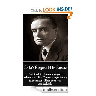 Reginald In Russsia And Other Sketches: "But, good gracious, you've got to educate him first. You can't expect a boy to be vicious till he's been to a good school."   Kindle edition by Hector Munro Saki. Literature & Fiction Kindl