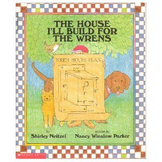 The House I'll Build for the Wrens   A Wren Birdhouse Step By Step Instruction Guide for Kids, For Children to Build   First Scholastic Paperback Edition, 9th Printing 2000: by Shirley Neitzel: Books