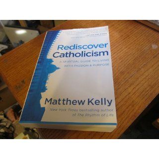 Rediscover Catholicism: Matthew Kelly: 9780984131891: Books