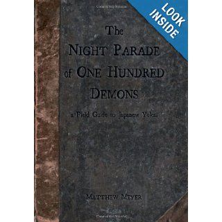 The Night Parade of One Hundred Demons: a Field Guide to Japanese Yokai: Matthew Meyer: 9780985218409: Books