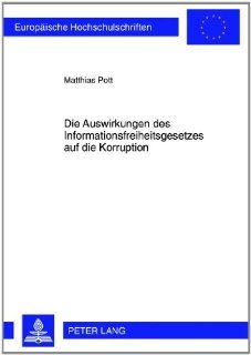 Die Auswirkungen des Informationsfreiheitsgesetzes auf die Korruption (Europaische Hochschulschriften Reihe V, Volks  Und Betriebswirtschaft) (German Edition) (9783631624593): Matthias Pott: Books
