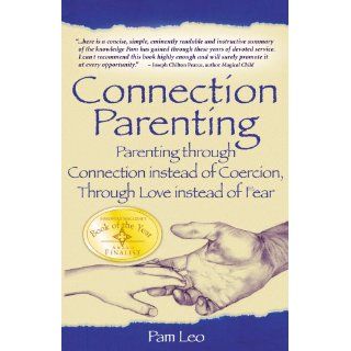Connection Parenting: Parenting Through Connection Instead of Coercion, Through Love Instead of Fear: Pam Leo: 9781932279177: Books