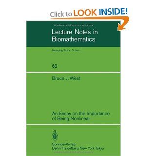 An Essay on the Importance of Being Nonlinear (Lecture Notes in Biomathematics): Bruce J. West: 9783540160380: Books