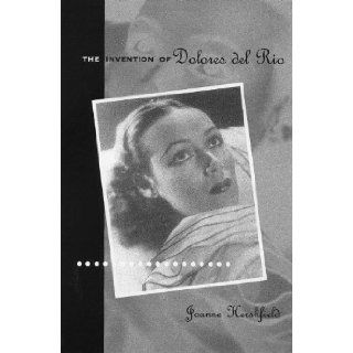 The Invention of Dolores del Ro: Joanne Hershfield: 9780816634095: Books