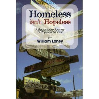 Homeless Isn't Hopeless: A Remarkable Journey of Hope and Humor: William Laney: 9780967981123: Books
