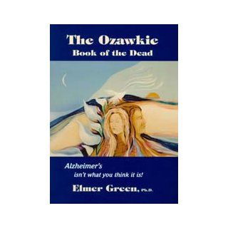 The Ozawkie Book of the Dead Alzheimer's isn't what you think it is!: Elmer Green: 9780893144289: Books