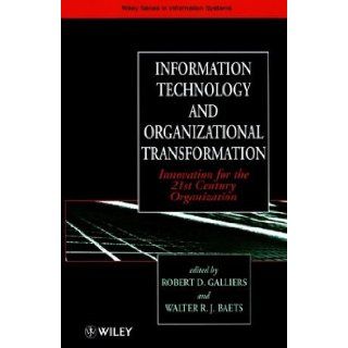 Information Technology and Organizational Transformation: Innovation for the 21st Century Organization (John Wiley Series in Information Systems): Robert D. Galliers, Walter R. J. Baets: 9780471970736: Books