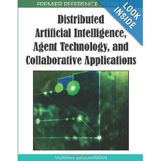 Distributed Artificial Intelligence, Agent Technology, and Collaborative Applications (Advances in Intelligent Information Technologies) (Advances in Intelligent Information Technologies Book) Vijayan Sugumaran 9781605661445 Books