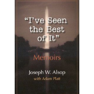 I've Seen the Best of It: Adam Platt, Joseph W. Alsop: 9781604190076: Books