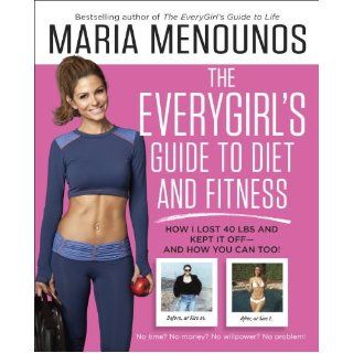 The EveryGirl's Guide to Diet and Fitness How I Lost 40 lbs and Kept It Off And How You Can Too Maria Menounos 9780804177139 Books