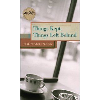 Things Kept, Things Left Behind (Iowa Short Fiction Award): Jim Tomlinson: 9780877459910: Books