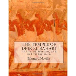 The Temple of Deir El Bahari: Its Plan, Its Founders, And Its First Explorers.: Edouard Naville D.Phil: 9781475105063: Books