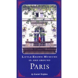 Little Known Museums in and Around Paris: Rachel Kaplan: 9780810926769: Books