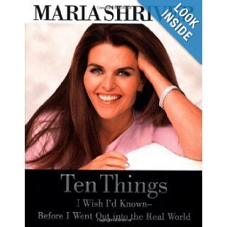 Ten Things I Wish I'd Known   Before I Went Out into the Real World: Maria Shriver: 9780446526128: Books