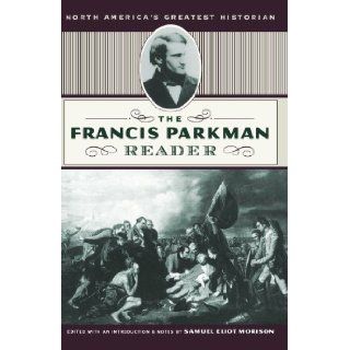 The Francis Parkman Reader: Samuel Eliot Morison: 9780306808234: Books