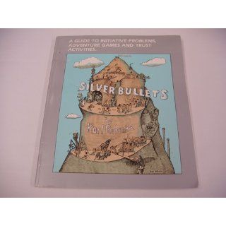 Silver Bullets: A Guide to Initiative Problems, Adventure Games and Trust Activities: Karl E. Rohnke: 9780840356826: Books