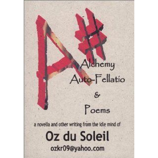A#, Alchemy, Auto Fellatio & Poems: Oz du Soleil: 9780967410913: Books