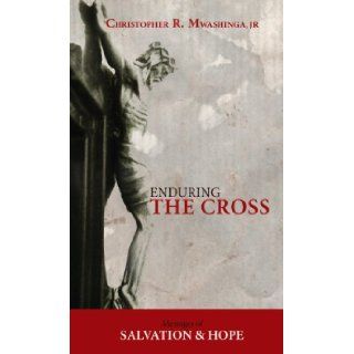 Enduring the Cross : Messages of Salvation and Hope: Jr Christopher Mwashinga: 9780983232209: Books