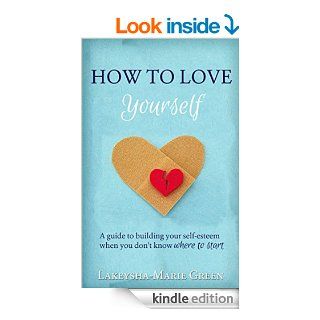 How to Love Yourself: A guide to building your self esteem when you don't know where to start (How to Love Yourself, Self Esteem Help)   Kindle edition by Lakeysha Marie Green, How to Love Yourself, Self Esteem Help, Self Esteem. Self Help Kindle eBook