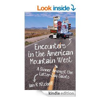 Encounters in the American Mountain West: A Sinner Amongst the Latter Day Saints eBook: Ian R Mitchell: Kindle Store