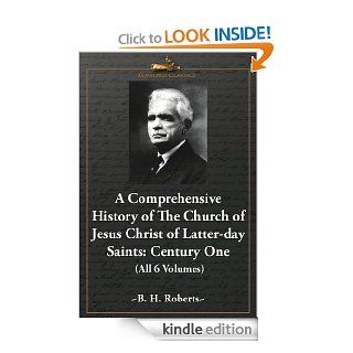 A Comprehensive History of the Church of Jesus Christ of Latter day Saints: Century One (All 6 Volumes) eBook: B. H. Roberts: Kindle Store