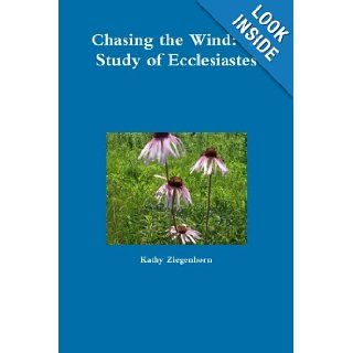 Chasing the Wind: A Study of Ecclesiastes: Kathy Ziegenhorn: 9781300143048: Books