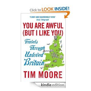You Are Awful (But I Like You): Travels Through Unloved Britain eBook: Tim Moore: Kindle Store