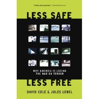 Less Safe, Less Free: Why America Is Losing the War on Terror: David Cole, Jules Lobel: Books