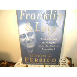 Franklin and Lucy: President Roosevelt, Mrs. Rutherfurd, and the Other Remarkable Women in His Life: Joseph E. Persico: 9781400064427: Books