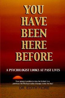 You Have Been Here Before: A Psychologist Looks at Past Lives (9781885846129): Edith Fiore: Books
