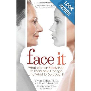 Face It: What Women Really Feel as Their Looks Change and What to Do about It: Vivian Diller Ph.D., Jill Muir Sukenick Ph.D.: 9781401925413: Books