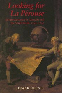 Looking for La Perouse: D'Entrecasteaux in Australia and the South Pacific 1792 1793 (9780522847581): Frank Horner: Books