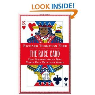 The Race Card: How Bluffing About Bias Makes Race Relations Worse: Richard Thompson Ford: 9780374245757: Books