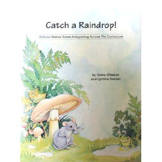 Catch a Raindrop! (Science Makes Sense Integrating Across The Cirriculum): Donna Gleason, Cynthia Watson: 9781567850208: Books