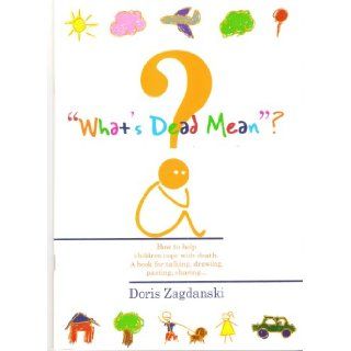 What's Dead Mean?: How to Help Children Cope With Death: Doris Zagdanski: 9780855723163: Books