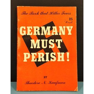 Germany Must Perish!: Theodore N Kaufman: Books