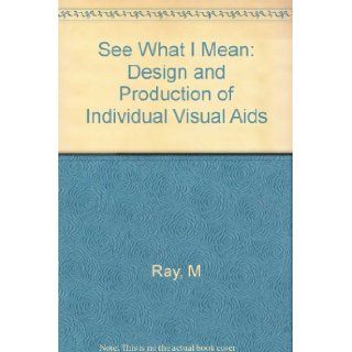 See What I Mean: Design and Production of Individual Visual Aids: M Ray: Books