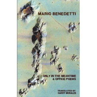 Only in the Meantime & Office Poems: Mario Benedetti: 9780924047329: Books