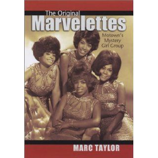 The Original Marvelettes: Motown's Mystery Girl Group: Marc E. Taylor: 9780965232852: Books